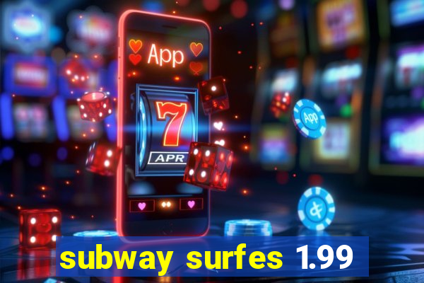 subway surfes 1.99